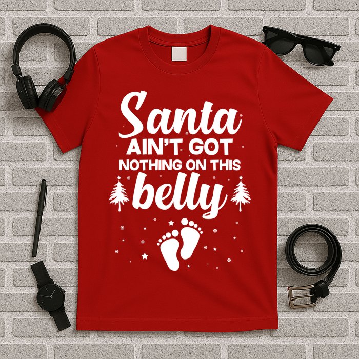 Santa Ain't Got Nothing On This Belly T-Shirt