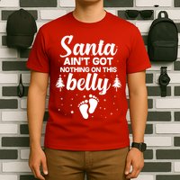 Santa Ain't Got Nothing On This Belly T-Shirt