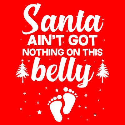 Santa Ain't Got Nothing On This Belly T-Shirt