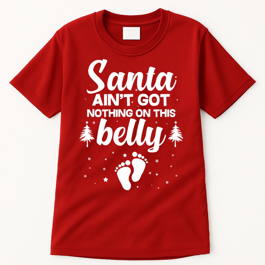 Santa Ain't Got Nothing On This Belly Tall T-Shirt