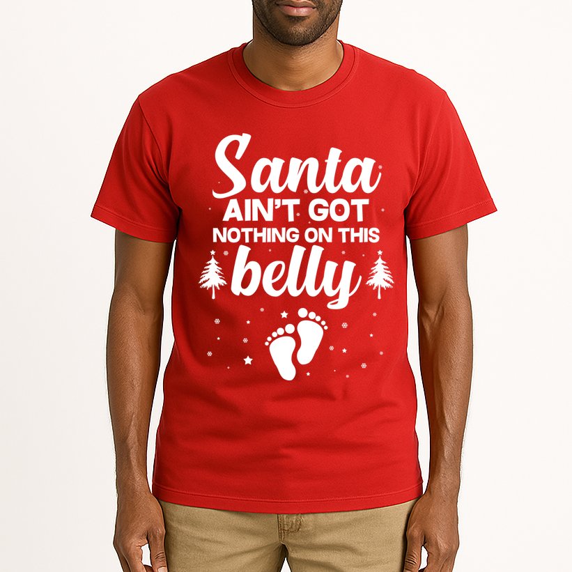 Santa Ain't Got Nothing On This Belly Tall T-Shirt