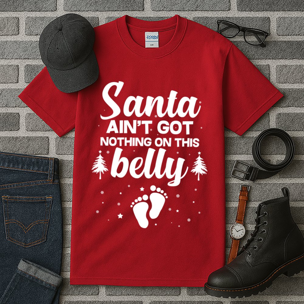 Santa Ain't Got Nothing On This Belly Tall T-Shirt