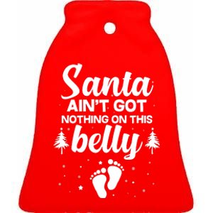 Santa Ain't Got Nothing On This Belly Ceramic Bell Ornament