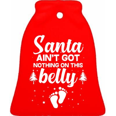 Santa Ain't Got Nothing On This Belly Ceramic Bell Ornament