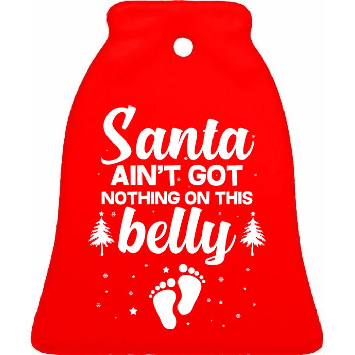 Santa Ain't Got Nothing On This Belly Ceramic Bell Ornament