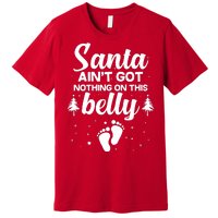 Santa Ain't Got Nothing On This Belly Premium T-Shirt