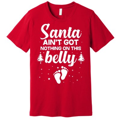 Santa Ain't Got Nothing On This Belly Premium T-Shirt