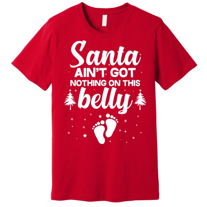 Santa Ain't Got Nothing On This Belly Premium T-Shirt