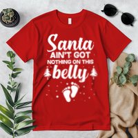 Santa Ain't Got Nothing On This Belly Premium T-Shirt