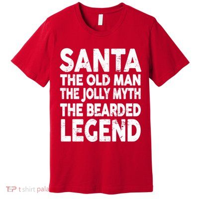 Santa Christmas The Old Man Jolly Myth Bearded Legend Premium T-Shirt