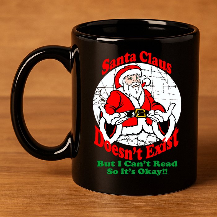 Santa Claus Doesn't Exist But I cant Read 11oz C Handle Ceramic Mug