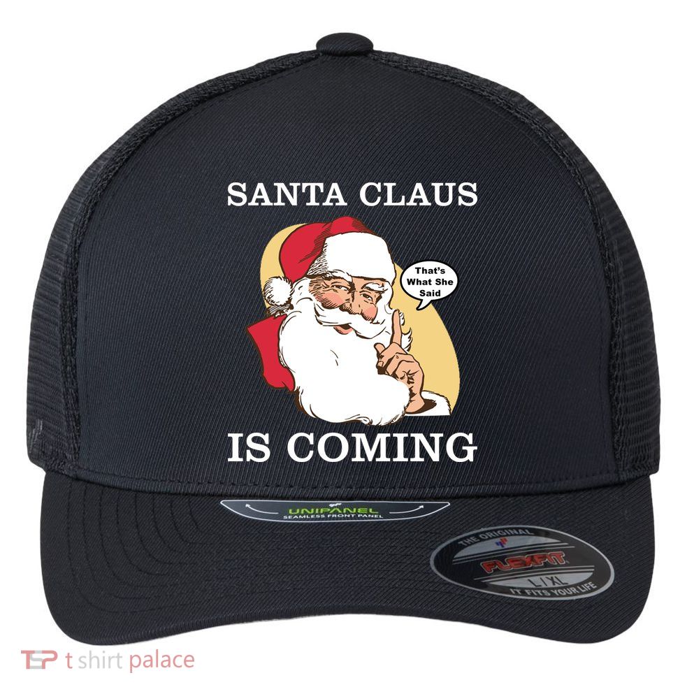 Santa Claus Is Coming That's What She Said Flexfit Unipanel Trucker Cap