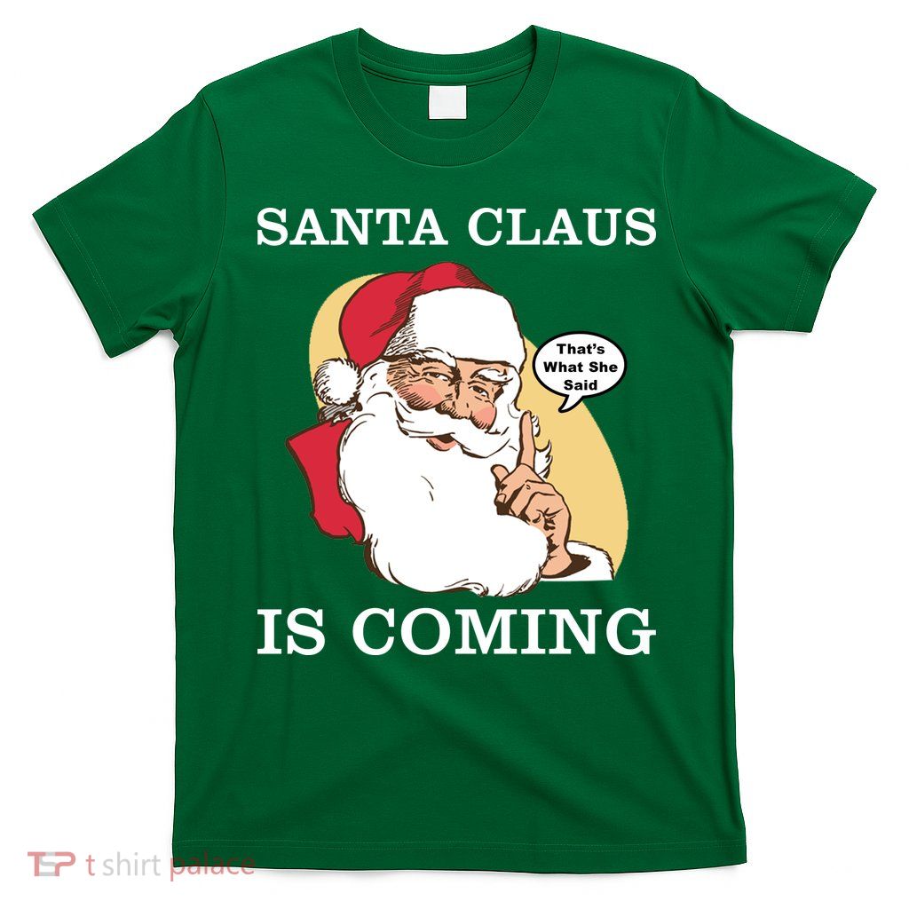 Santa Claus Is Coming That's What She Said T-Shirt