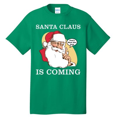 Santa Claus Is Coming That's What She Said Tall T-Shirt