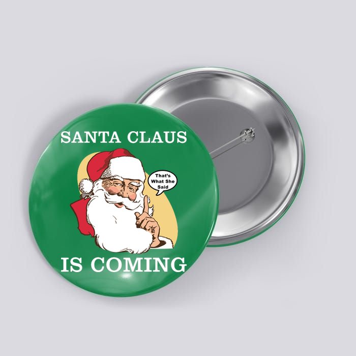 Santa Claus Is Coming That's What She Said Button