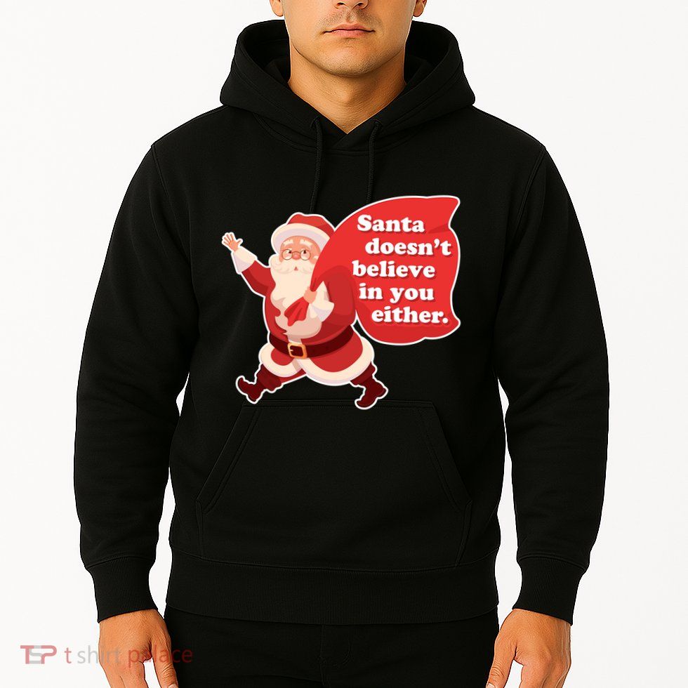 Santa Doesn't Believe In You Either Hoodie