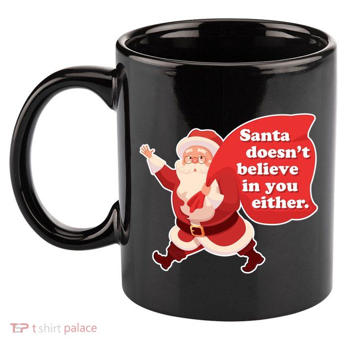 Santa Doesn't Believe In You Either 11oz C Handle Ceramic Mug