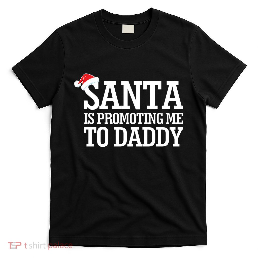 Santa Is Promoting Me To Daddy T-Shirt