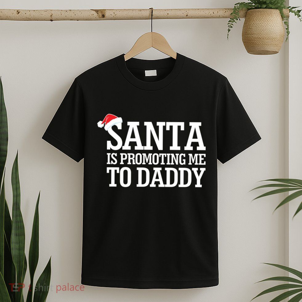 Santa Is Promoting Me To Daddy T-Shirt