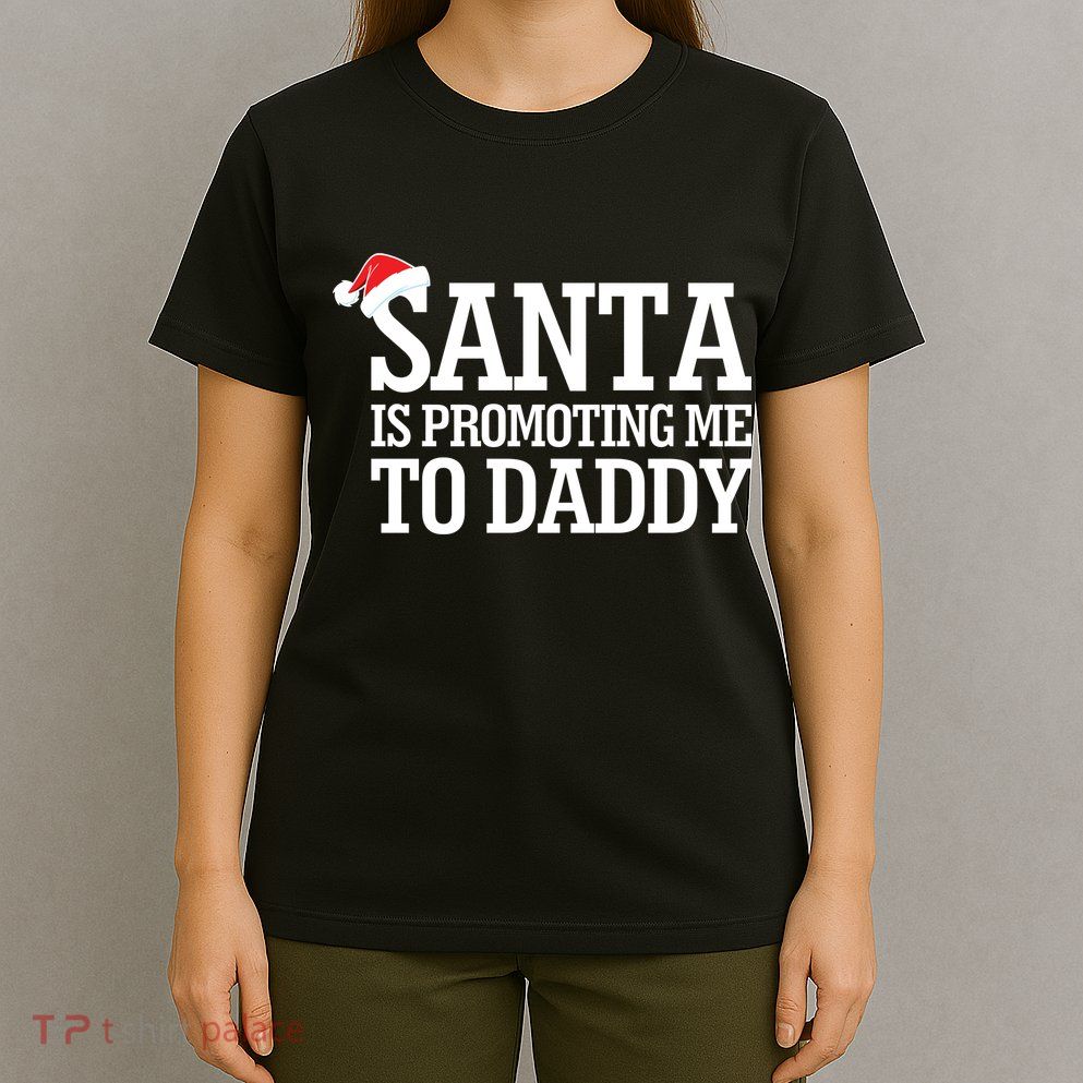 Santa Is Promoting Me To Daddy T-Shirt