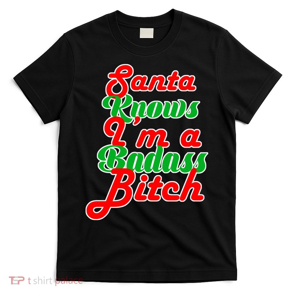 Santa Knows I'm A Badass B*tch T-Shirt