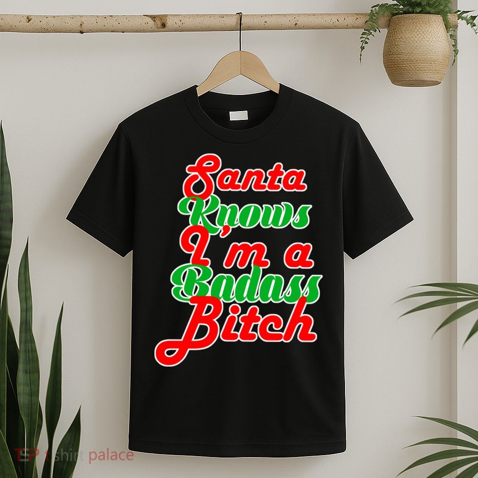 Santa Knows I'm A Badass B*tch T-Shirt