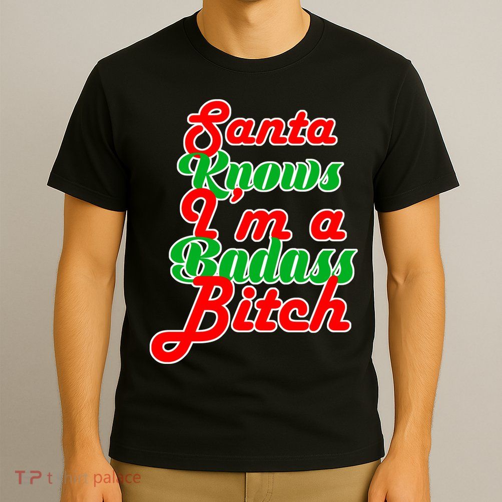 Santa Knows I'm A Badass B*tch T-Shirt