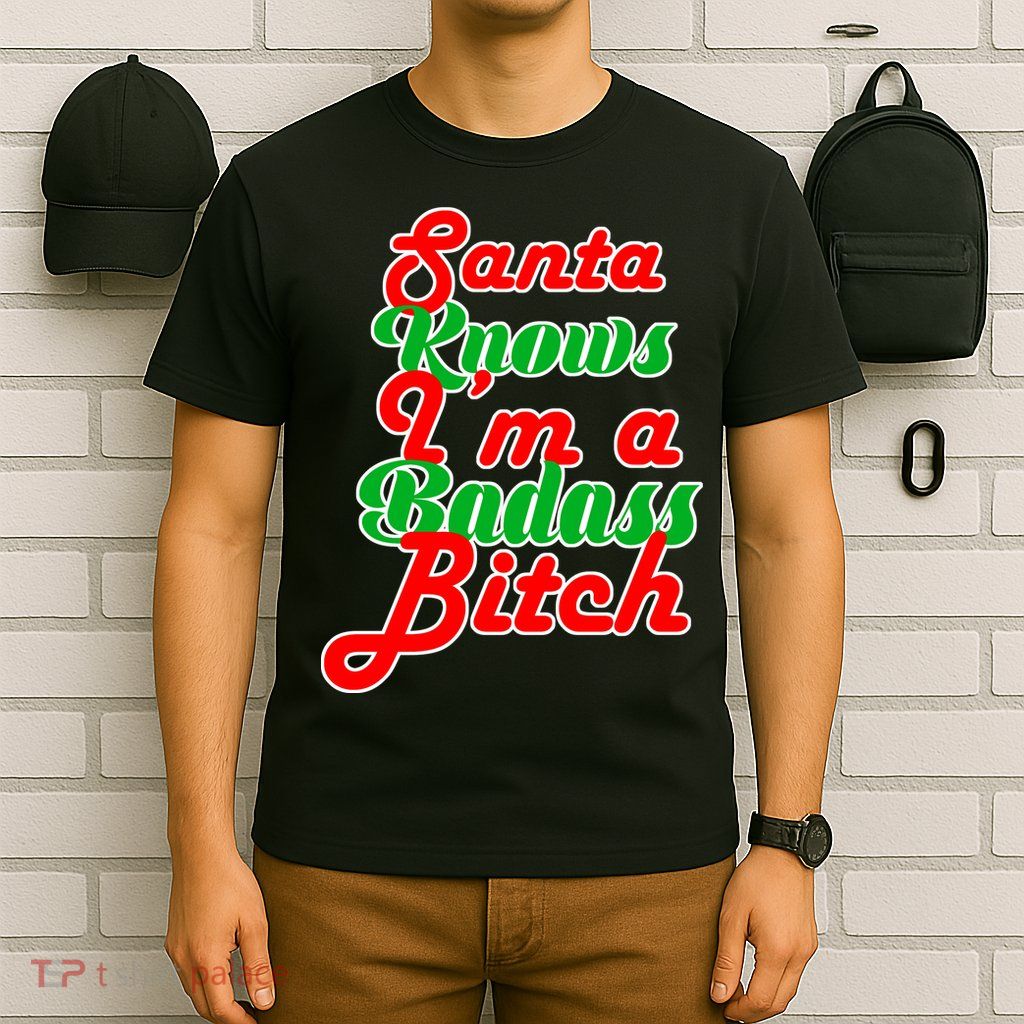 Santa Knows I'm A Badass B*tch T-Shirt