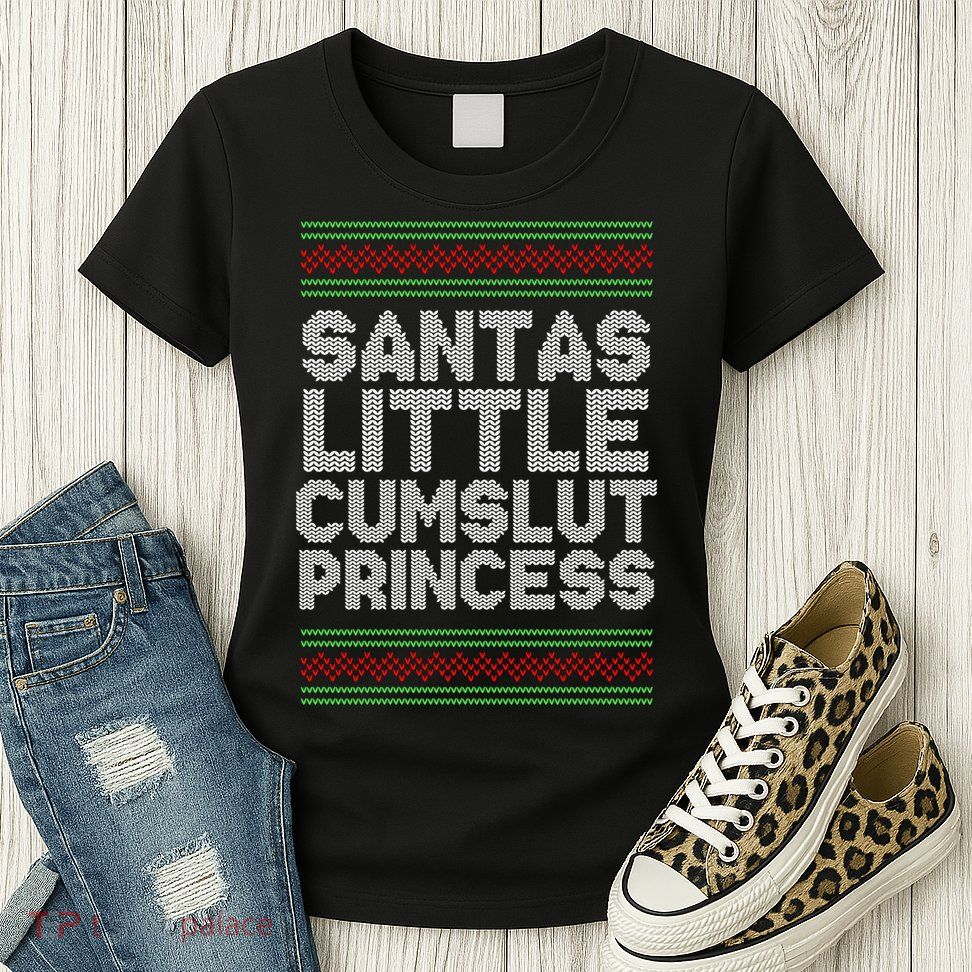 Santas Little Cumslut Princess Xmas Ugly Sweater Womens T-Shirt