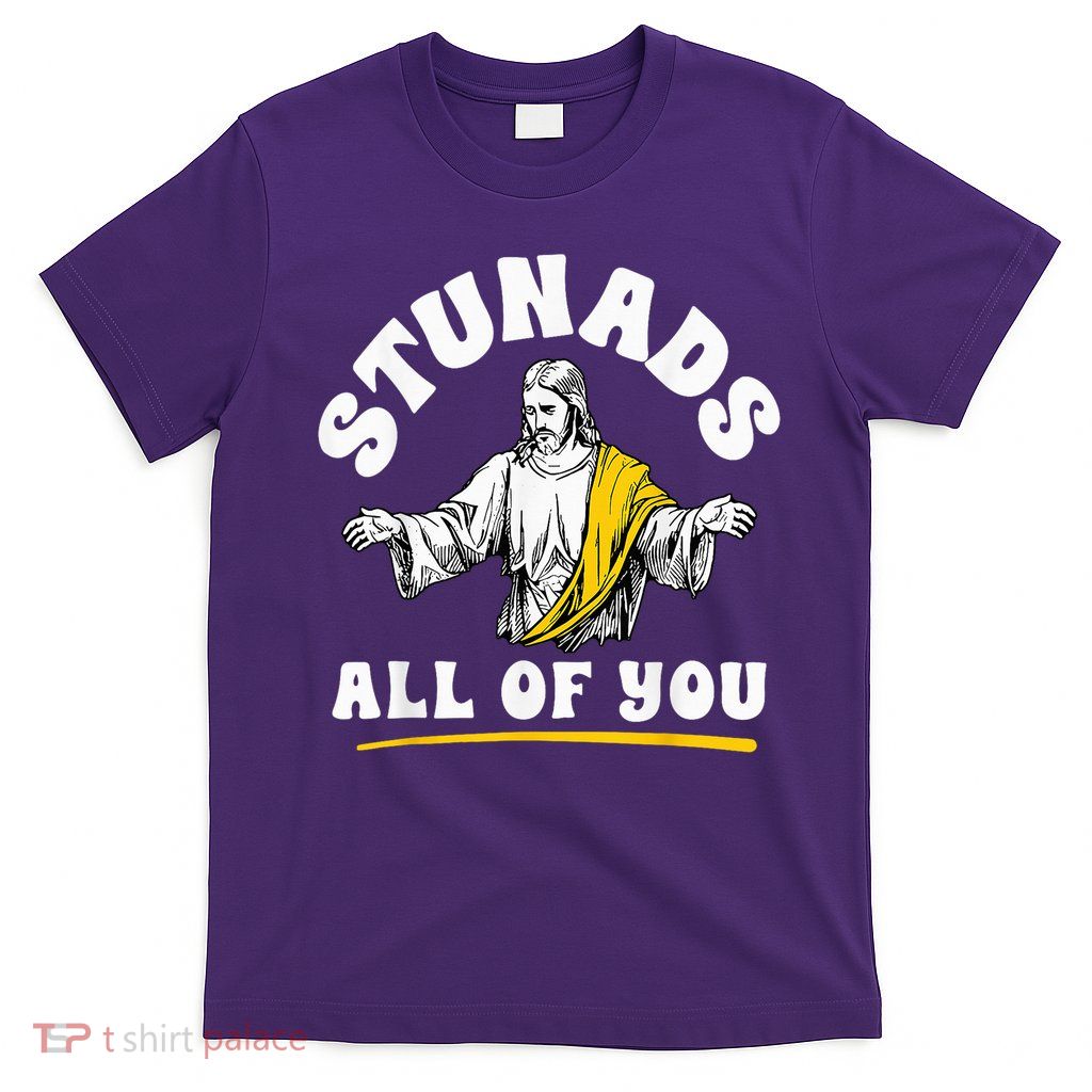 Stunads All Of You Christian Jesus Faith Meme Quote T-Shirt