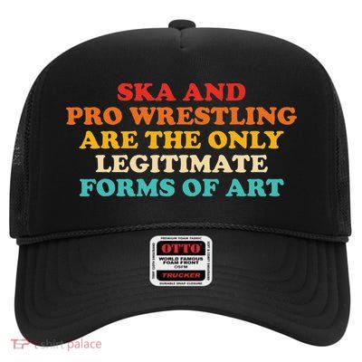Ska And Pro Wrestling Are The Only Legitimate Forms Of Art High Crown Mesh Back Trucker Hat