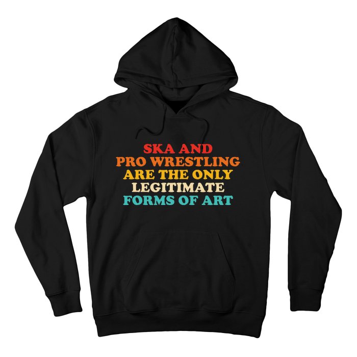 Ska And Pro Wrestling Are The Only Legitimate Forms Of Art Hoodie