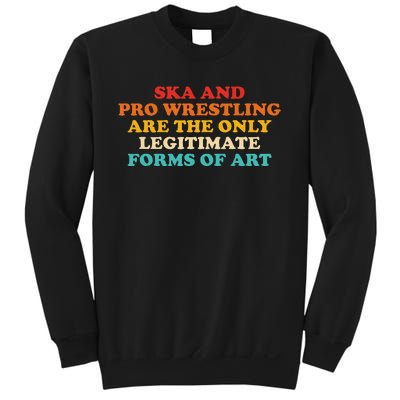 Ska And Pro Wrestling Are The Only Legitimate Forms Of Art Sweatshirt