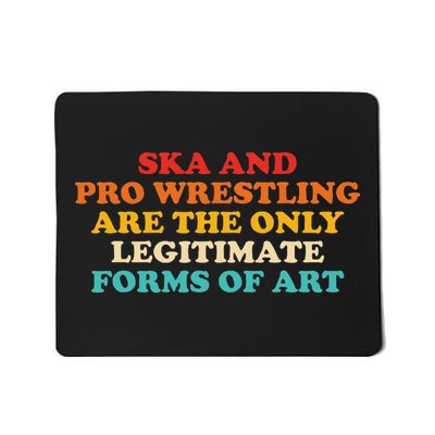 Ska And Pro Wrestling Are The Only Legitimate Forms Of Art Mousepad