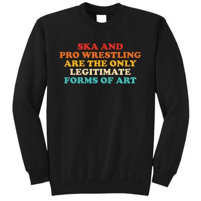 Ska And Pro Wrestling Are The Only Legitimate Forms Of Art Tall Sweatshirt