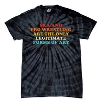 Ska And Pro Wrestling Are The Only Legitimate Forms Of Art Tie-Dye T-Shirt