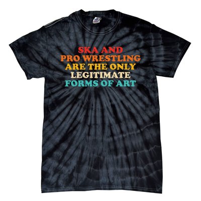 Ska And Pro Wrestling Are The Only Legitimate Forms Of Art Tie-Dye T-Shirt