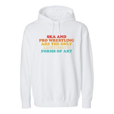 Ska And Pro Wrestling Are The Only Legitimate Forms Of Art Garment-Dyed Fleece Hoodie