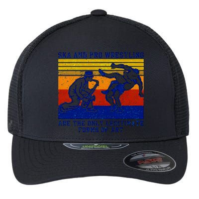 Ska And Pro Wrestling Are The Only Legitimate Forms Of Art Flexfit Unipanel Trucker Cap