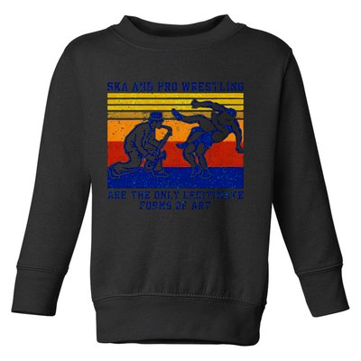 Ska And Pro Wrestling Are The Only Legitimate Forms Of Art Toddler Sweatshirt