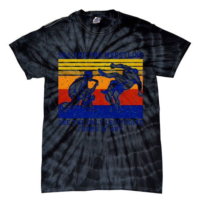 Ska And Pro Wrestling Are The Only Legitimate Forms Of Art Tie-Dye T-Shirt