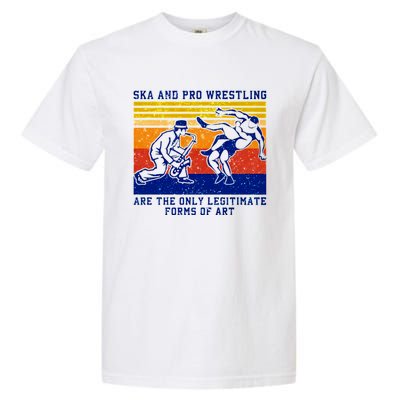 Ska And Pro Wrestling Are The Only Legitimate Forms Of Art Garment-Dyed Heavyweight T-Shirt