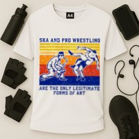 Ska And Pro Wrestling Are The Only Legitimate Forms Of Art Performance Shirt