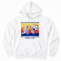 Ska And Pro Wrestling Are The Only Legitimate Forms Of Art Hoodie