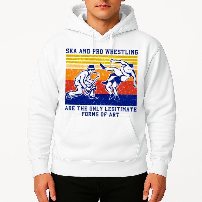 Ska And Pro Wrestling Are The Only Legitimate Forms Of Art Hoodie