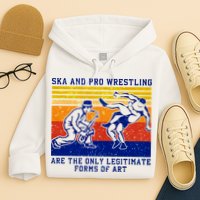 Ska And Pro Wrestling Are The Only Legitimate Forms Of Art Hoodie