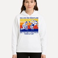 Ska And Pro Wrestling Are The Only Legitimate Forms Of Art Hoodie