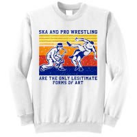 Ska And Pro Wrestling Are The Only Legitimate Forms Of Art Sweatshirt