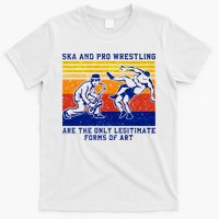 Ska And Pro Wrestling Are The Only Legitimate Forms Of Art T-Shirt