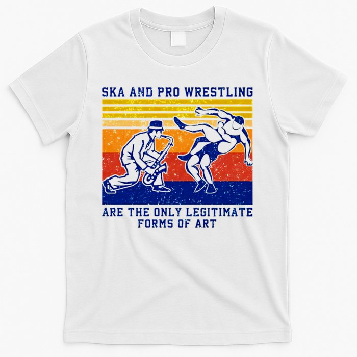 Ska And Pro Wrestling Are The Only Legitimate Forms Of Art T-Shirt